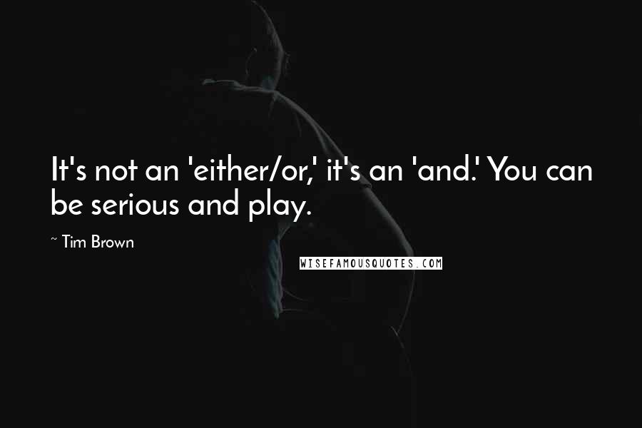 Tim Brown quotes: It's not an 'either/or,' it's an 'and.' You can be serious and play.