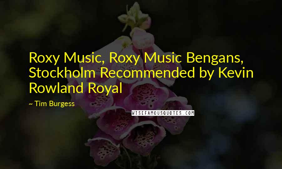 Tim Burgess quotes: Roxy Music, Roxy Music Bengans, Stockholm Recommended by Kevin Rowland Royal