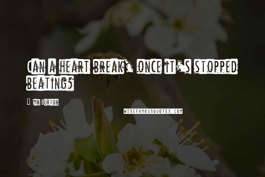 Tim Burton quotes: Can a heart break, once it's stopped beating?