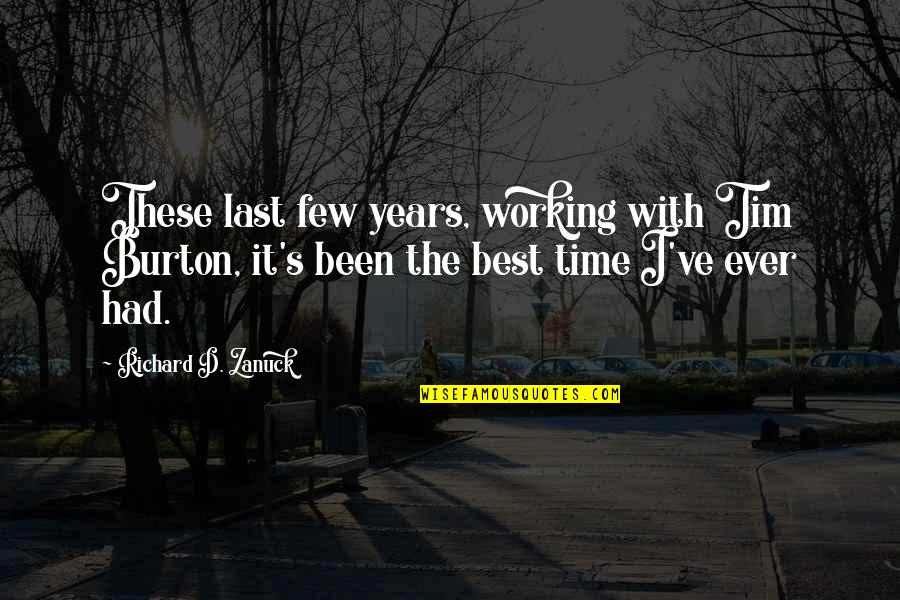 Tim Burton Quotes By Richard D. Zanuck: These last few years, working with Tim Burton,