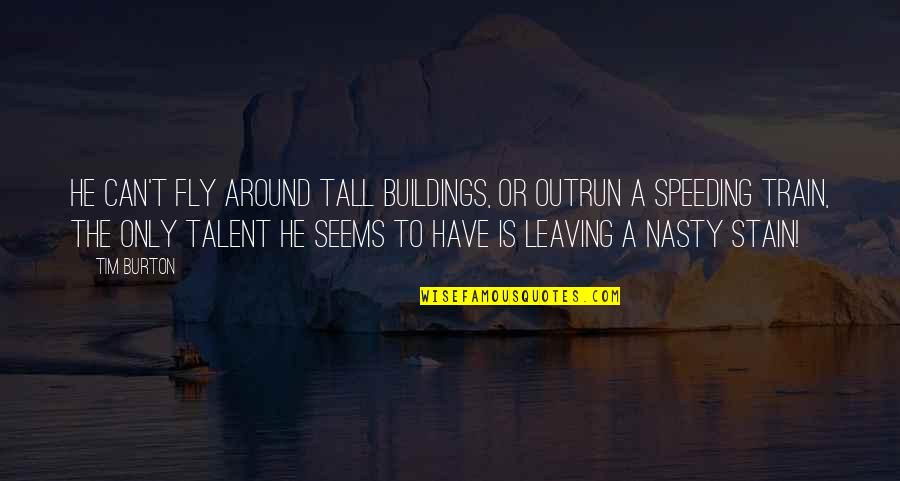 Tim Burton Quotes By Tim Burton: He can't fly around tall buildings, or outrun Tim Burton Quotes By Tim Burton: He can't fly around tall buildings, or outrun