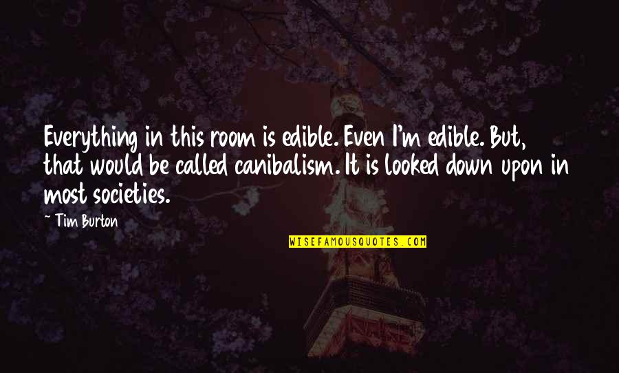 Tim Burton Quotes By Tim Burton: Everything in this room is edible. Even I'm