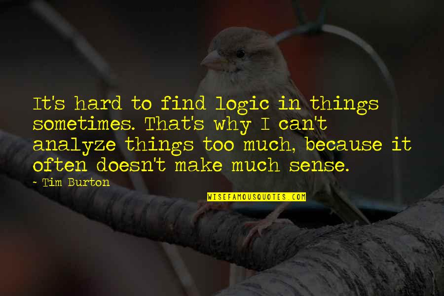 Tim Burton Quotes By Tim Burton: It's hard to find logic in things sometimes. Tim Burton Quotes By Tim Burton: It's hard to find logic in things sometimes.