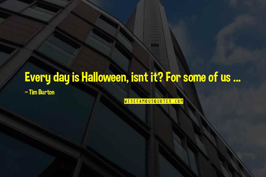 Tim Burton Quotes By Tim Burton: Every day is Halloween, isnt it? For some