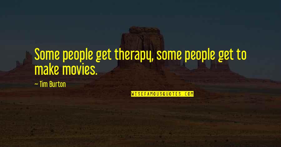 Tim Burton Quotes By Tim Burton: Some people get therapy, some people get to