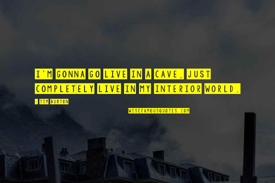 Tim Burton Quotes By Tim Burton: I'm gonna go live in a cave, just