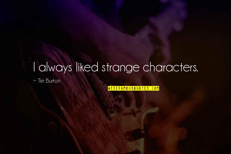 Tim Burton Quotes By Tim Burton: I always liked strange characters.