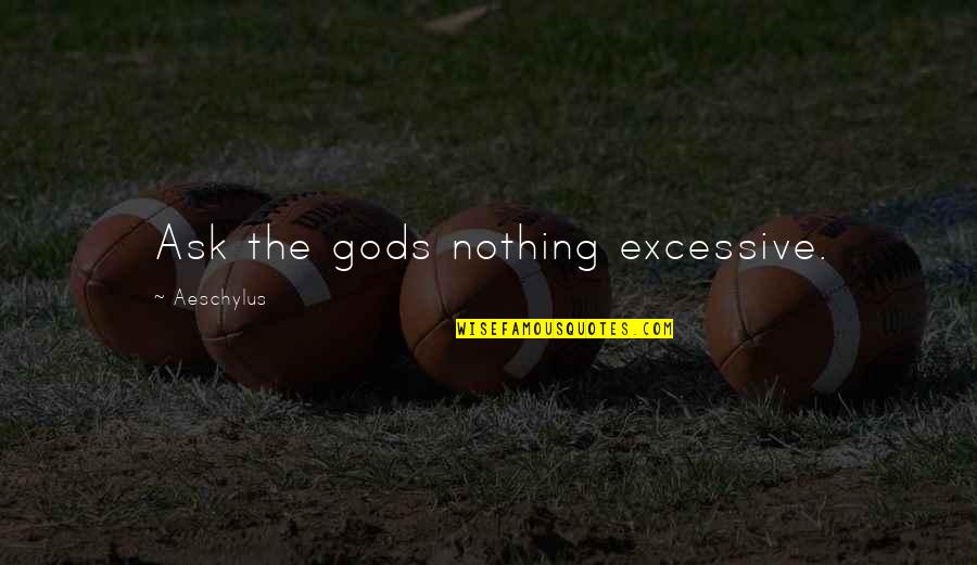 Tim Burtons Quotes By Aeschylus: Ask the gods nothing excessive.