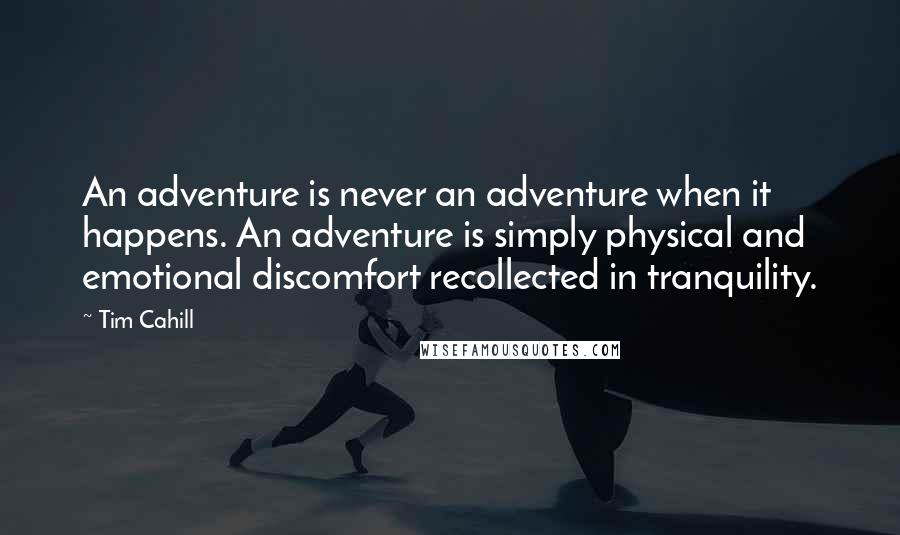 Tim Cahill quotes: An adventure is never an adventure when it happens. An adventure is simply physical and emotional discomfort recollected in tranquility.