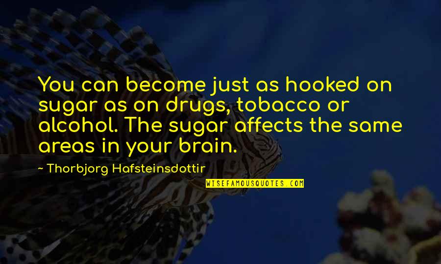 Tim Cahill Soccer Player Quotes By Thorbjorg Hafsteinsdottir: You can become just as hooked on sugar