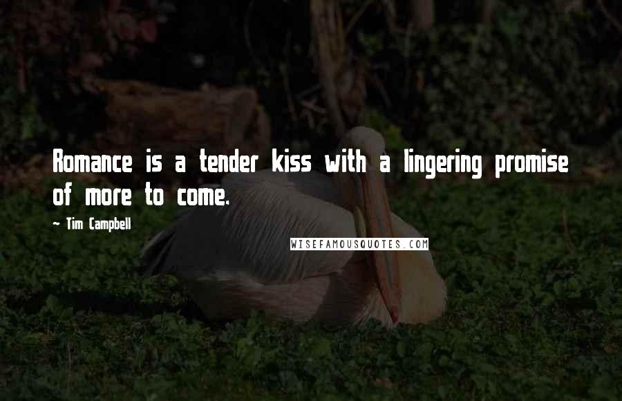 Tim Campbell quotes: Romance is a tender kiss with a lingering promise of more to come.
