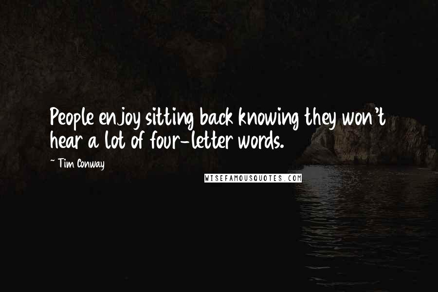 Tim Conway quotes: People enjoy sitting back knowing they won't hear a lot of four-letter words.