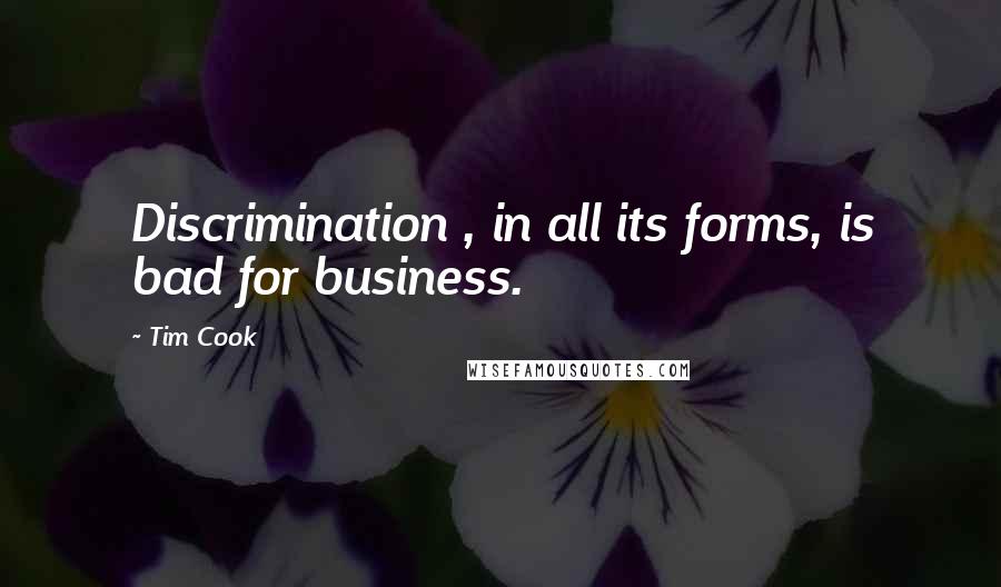 Tim Cook quotes: Discrimination , in all its forms, is bad for business.