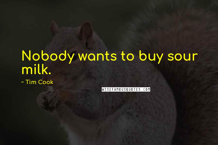 Tim Cook quotes: Nobody wants to buy sour milk.