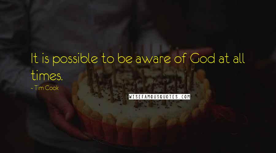 Tim Cook quotes: It is possible to be aware of God at all times.