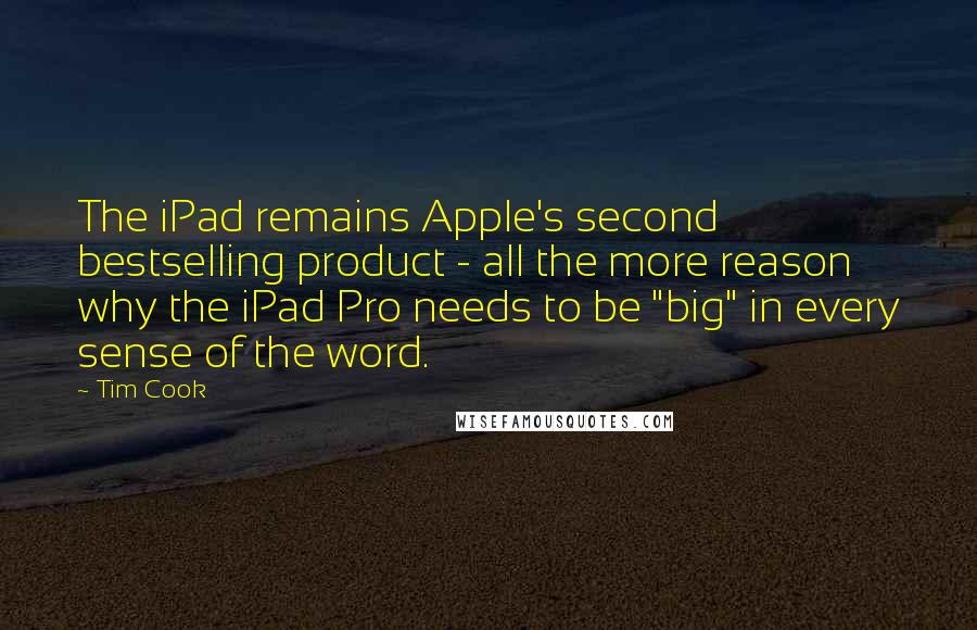 Tim Cook quotes: The iPad remains Apple's second bestselling product - all the more reason why the iPad Pro needs to be "big" in every sense of the word.