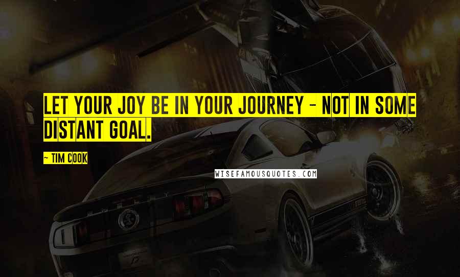 Tim Cook quotes: Let your joy be in your journey - not in some distant goal.
