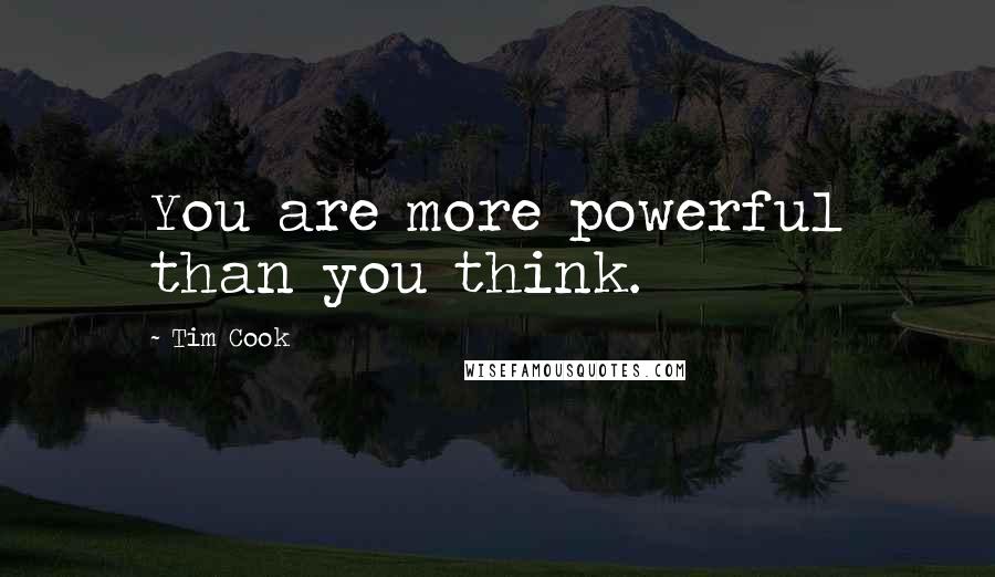 Tim Cook quotes: You are more powerful than you think.