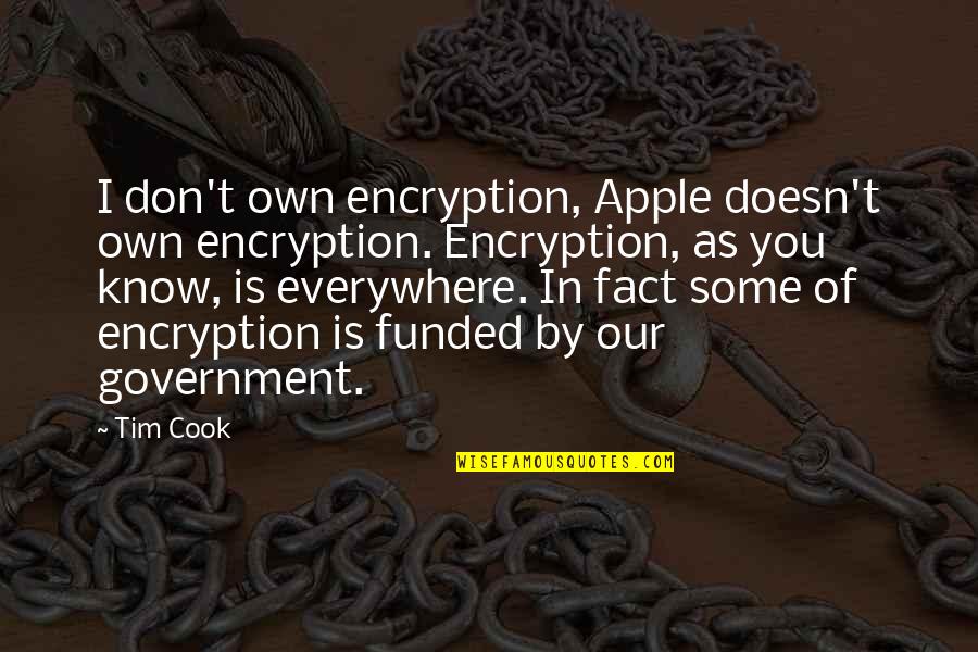Tim Cook Quotes By Tim Cook: I don't own encryption, Apple doesn't own encryption.