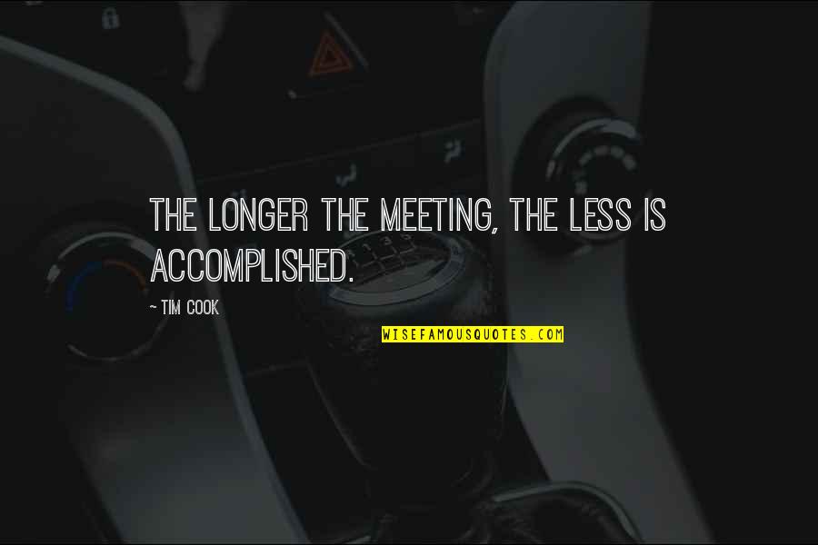 Tim Cook Quotes By Tim Cook: The longer the meeting, the less is accomplished.
