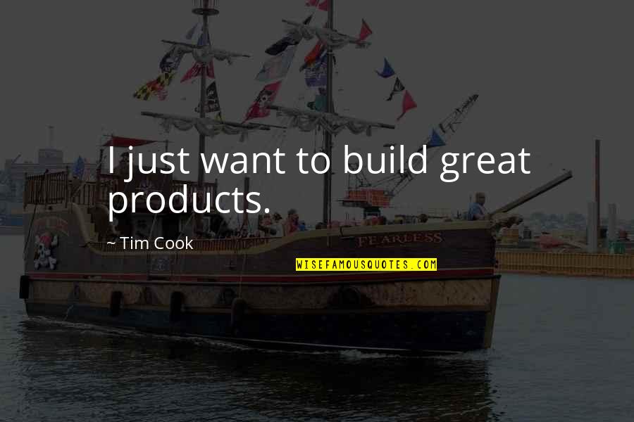 Tim Cook's Quotes By Tim Cook: I just want to build great products.