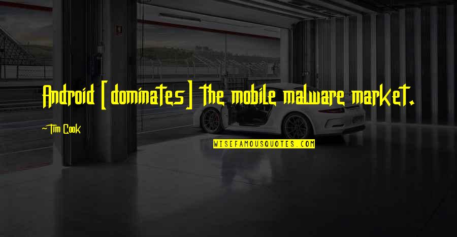 Tim Cook's Quotes By Tim Cook: Android [dominates] the mobile malware market.