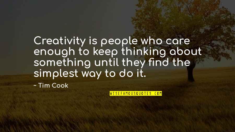 Tim Cook's Quotes By Tim Cook: Creativity is people who care enough to keep