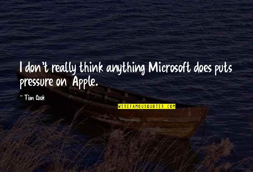 Tim Cook's Quotes By Tim Cook: I don't really think anything Microsoft does puts