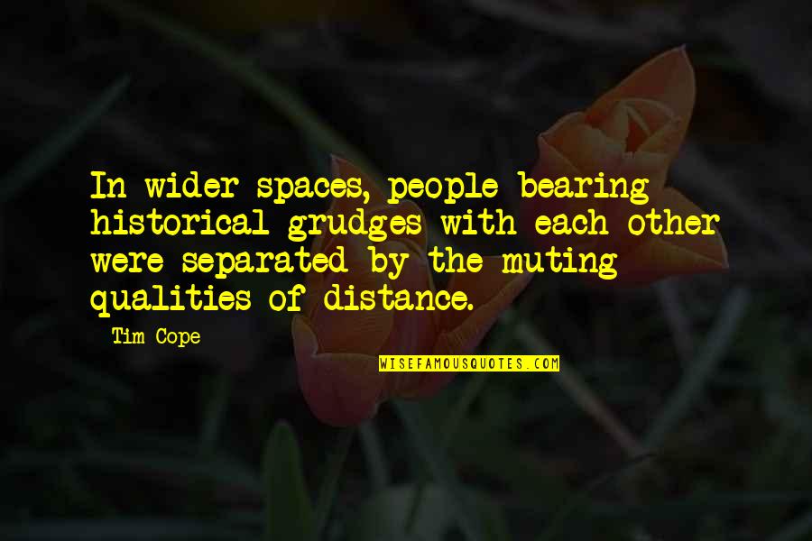 Tim Cope Quotes By Tim Cope: In wider spaces, people bearing historical grudges with