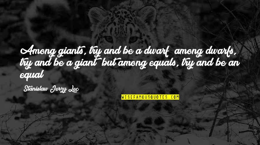 Tim Corbin Quotes By Stanislaw Jerzy Lec: Among giants, try and be a dwarf; among