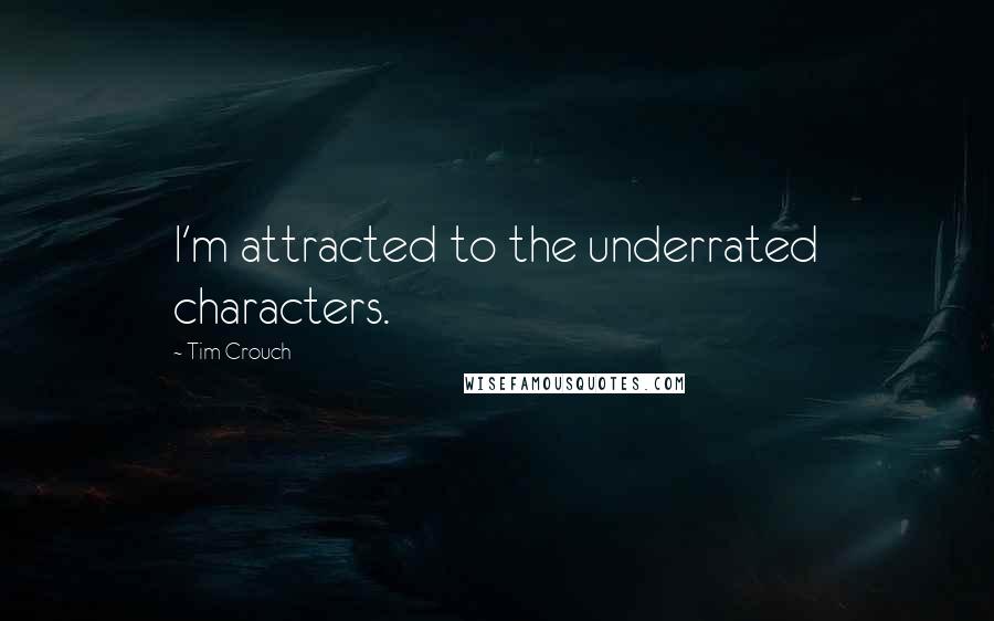 Tim Crouch quotes: I'm attracted to the underrated characters.