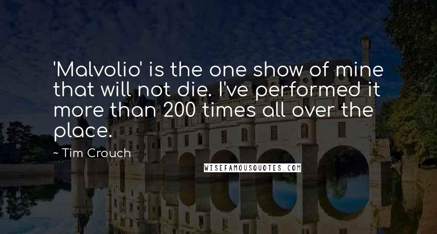 Tim Crouch quotes: 'Malvolio' is the one show of mine that will not die. I've performed it more than 200 times all over the place.