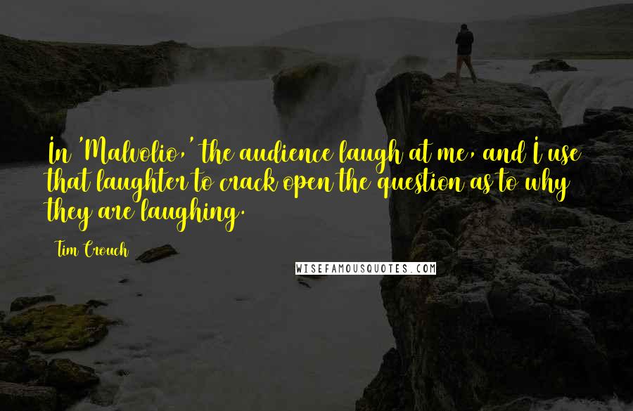 Tim Crouch quotes: In 'Malvolio,' the audience laugh at me, and I use that laughter to crack open the question as to why they are laughing.