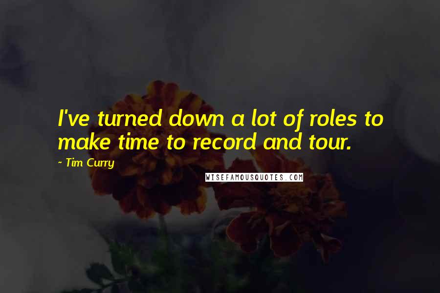 Tim Curry quotes: I've turned down a lot of roles to make time to record and tour.