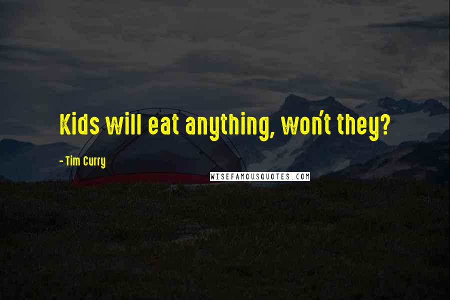 Tim Curry quotes: Kids will eat anything, won't they?