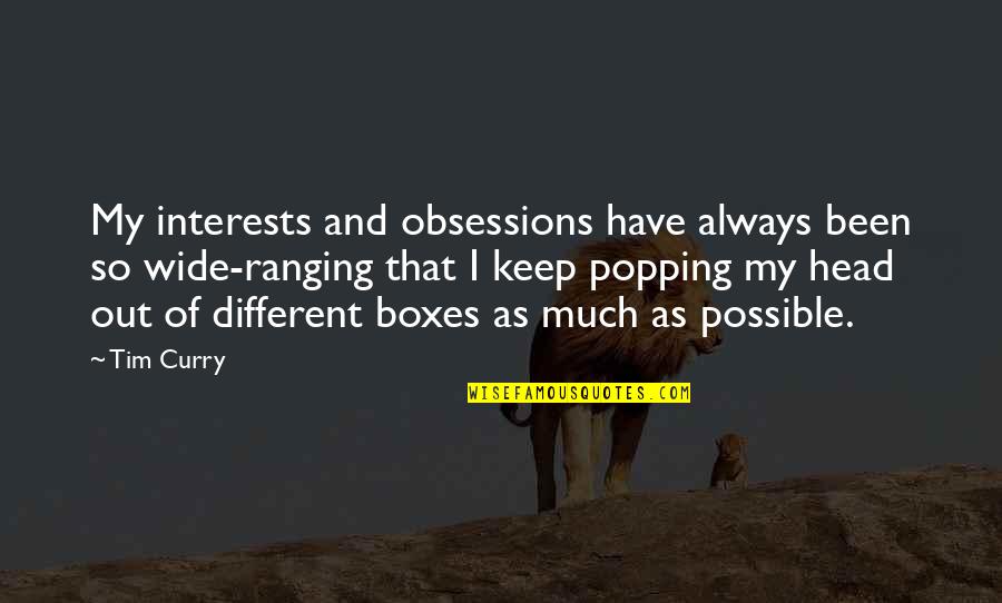 Tim Curry Quotes By Tim Curry: My interests and obsessions have always been so