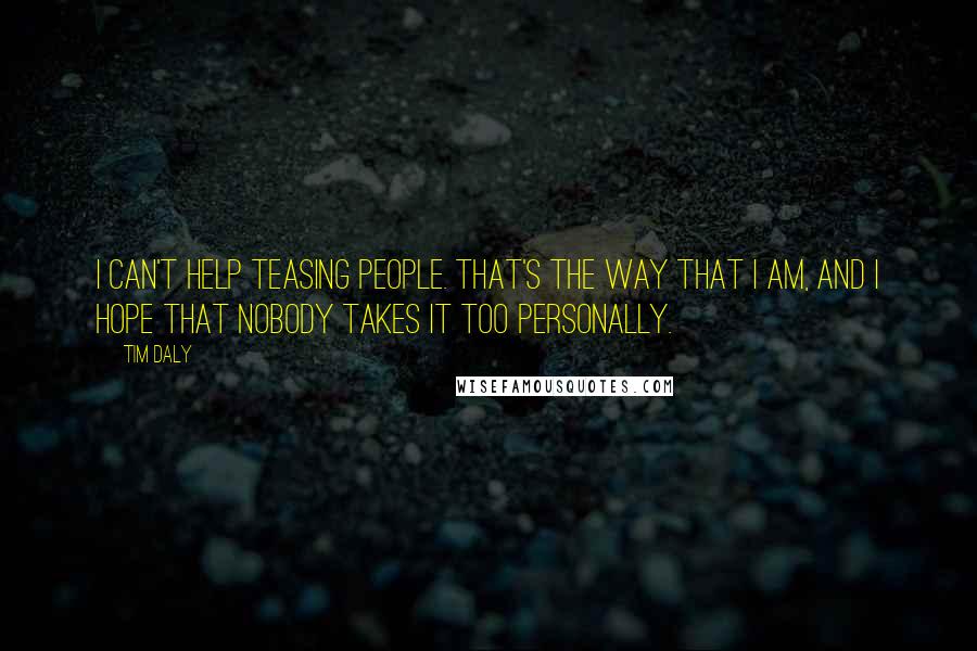 Tim Daly quotes: I can't help teasing people. That's the way that I am, and I hope that nobody takes it too personally.