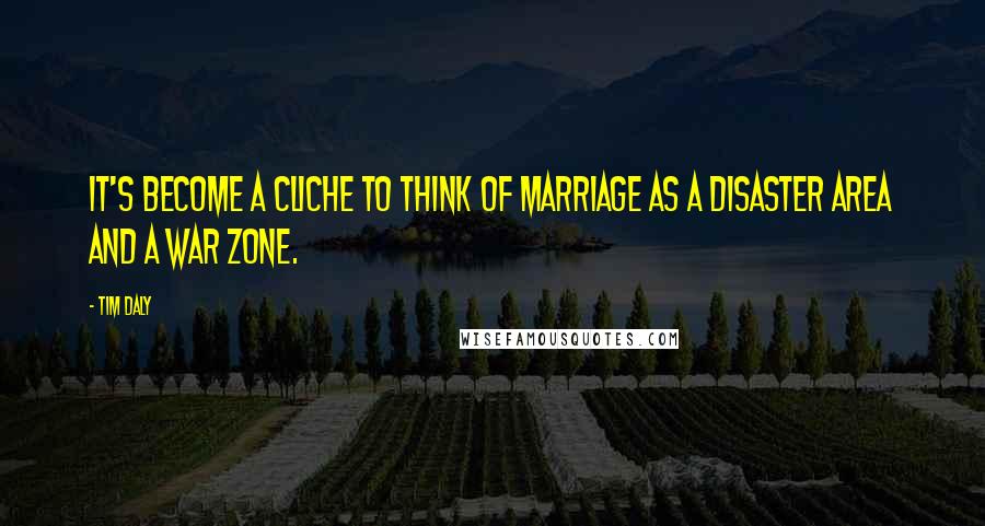 Tim Daly quotes: It's become a cliche to think of marriage as a disaster area and a war zone.