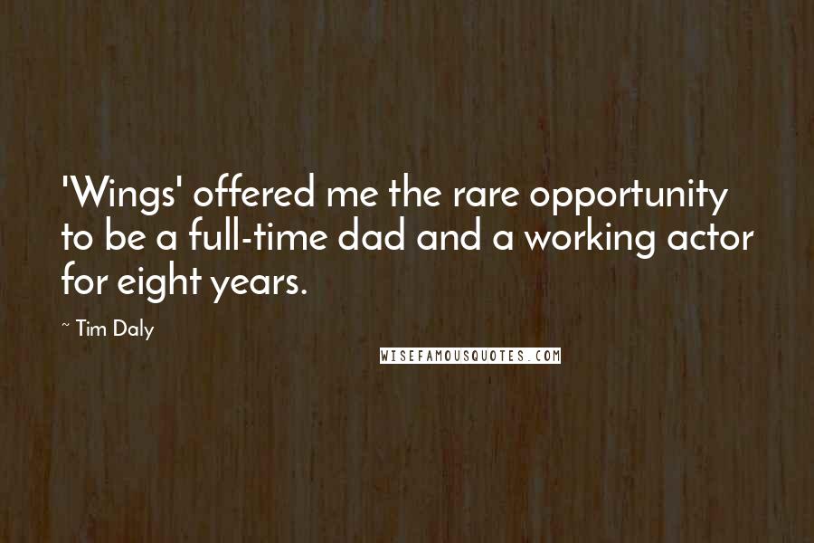 Tim Daly quotes: 'Wings' offered me the rare opportunity to be a full-time dad and a working actor for eight years.