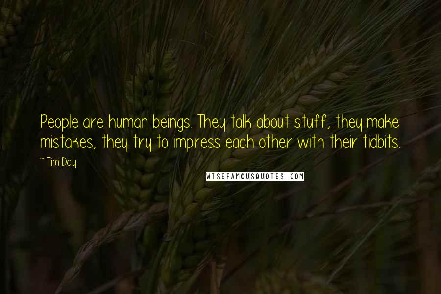 Tim Daly quotes: People are human beings. They talk about stuff, they make mistakes, they try to impress each other with their tidbits.