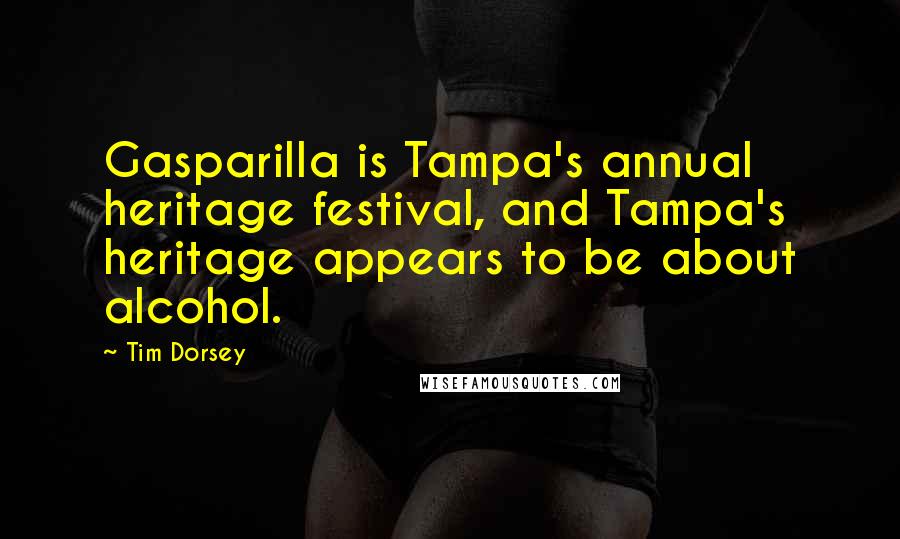 Tim Dorsey quotes: Gasparilla is Tampa's annual heritage festival, and Tampa's heritage appears to be about alcohol.