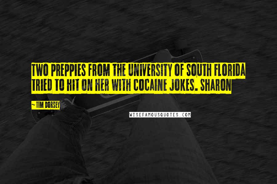 Tim Dorsey quotes: Two preppies from the University of South Florida tried to hit on her with cocaine jokes. Sharon