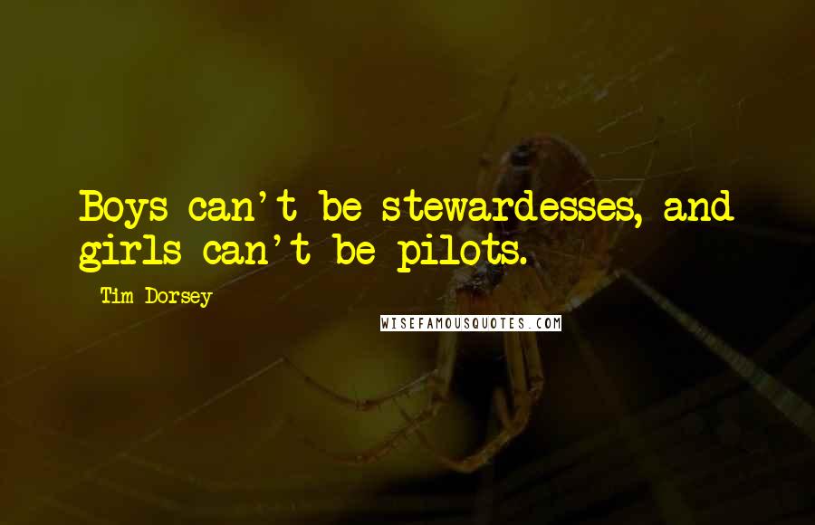 Tim Dorsey quotes: Boys can't be stewardesses, and girls can't be pilots.