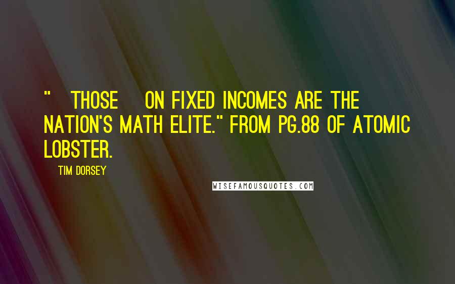 Tim Dorsey quotes: "[Those] on fixed incomes are the nation's math elite." from pg.88 of Atomic Lobster.