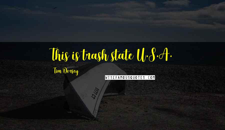 Tim Dorsey quotes: This is trash state U.S.A. Tim Dorsey quotes: This is trash state U.S.A.