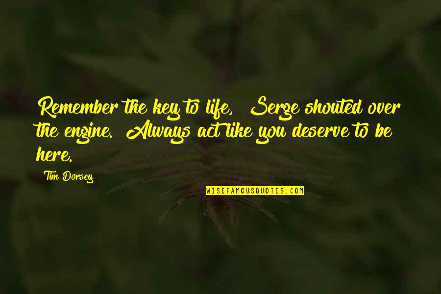 Tim Dorsey Serge Quotes By Tim Dorsey: Remember the key to life," Serge shouted over
