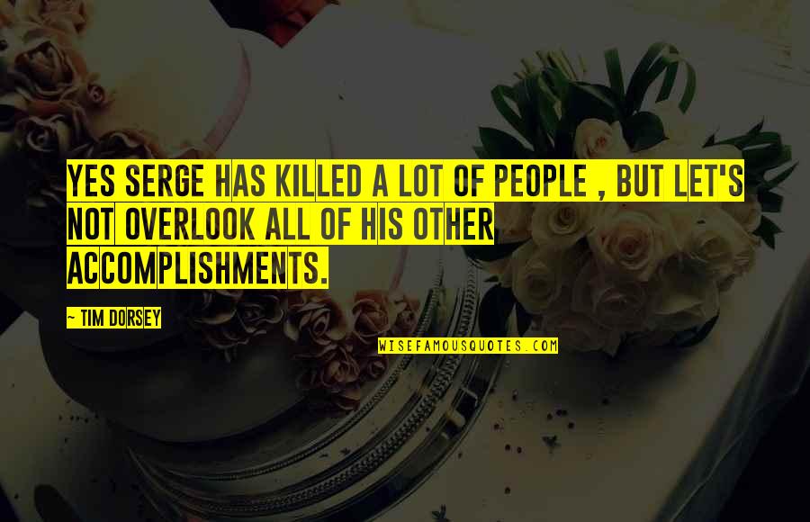 Tim Dorsey Serge Quotes By Tim Dorsey: Yes Serge has killed a lot of people