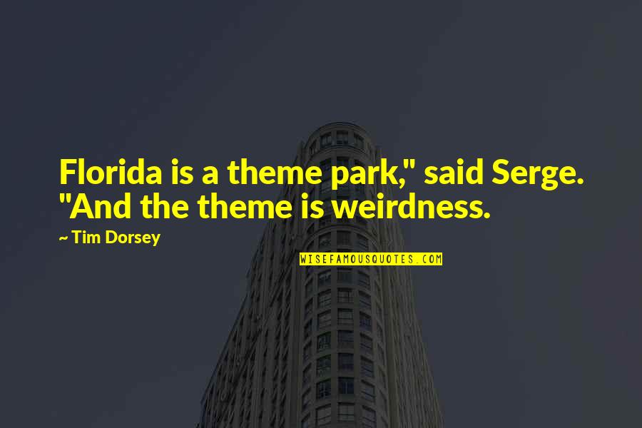 Tim Dorsey Serge Quotes By Tim Dorsey: Florida is a theme park," said Serge. "And