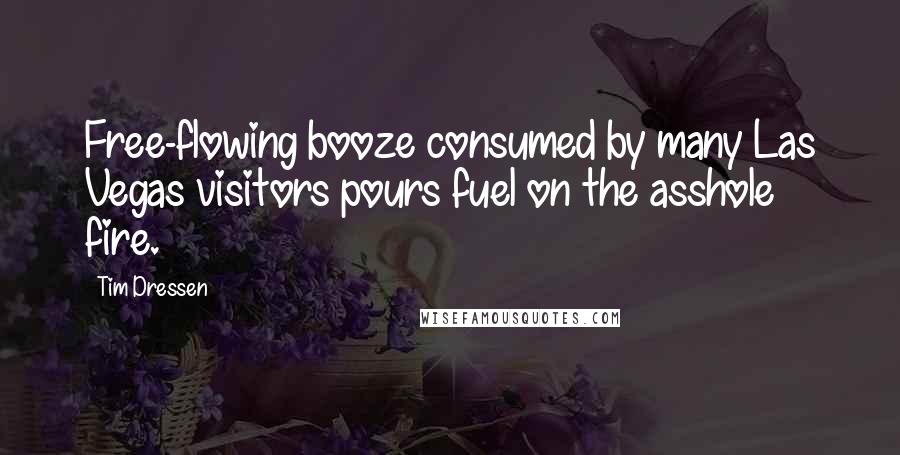 Tim Dressen quotes: Free-flowing booze consumed by many Las Vegas visitors pours fuel on the asshole fire.