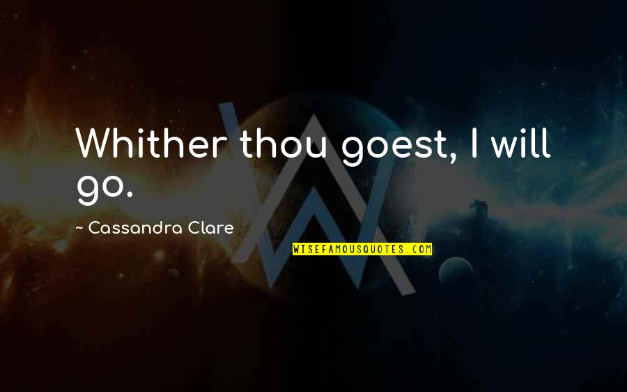 Tim Elmore Leadership Quotes By Cassandra Clare: Whither thou goest, I will go.
